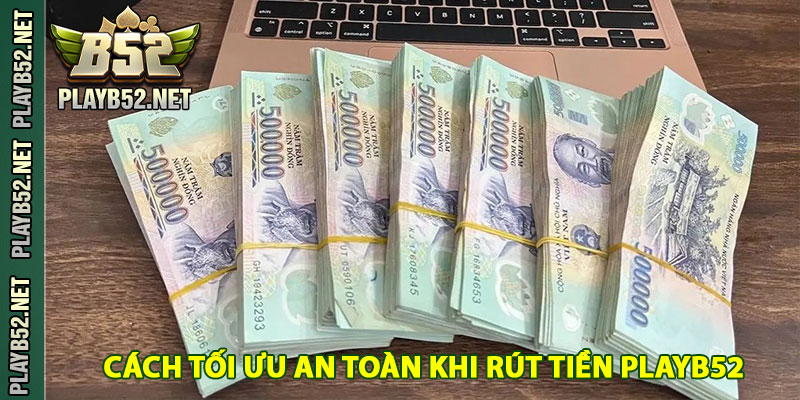 Cách Tối Ưu An Toàn Khi Rút Tiền PlayB52