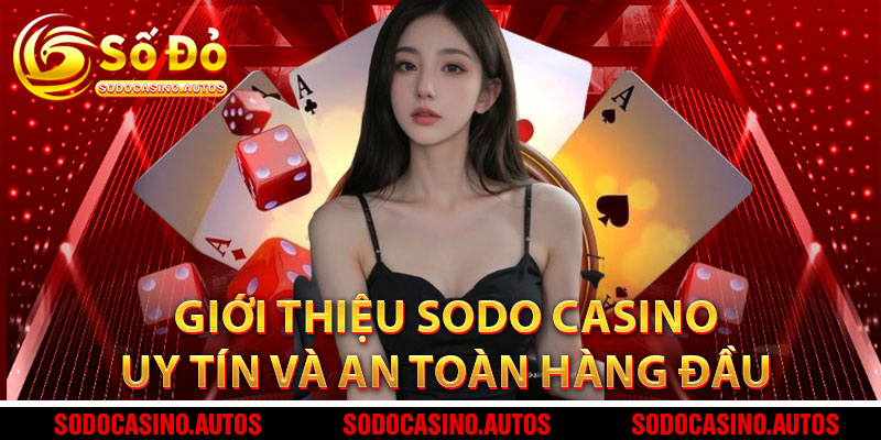 Giới thiệu Sodo Casino – Uy tín và an toàn hàng đầu