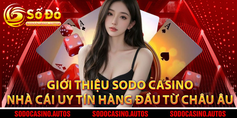 Giới thiệu Sodo Casino – Nhà cái uy tín hàng đầu từ Châu Âu
