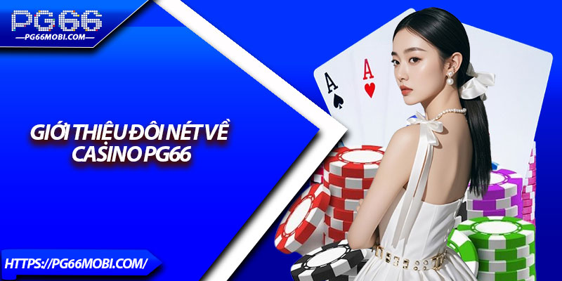 Giới thiệu đôi nét về casino Pg66