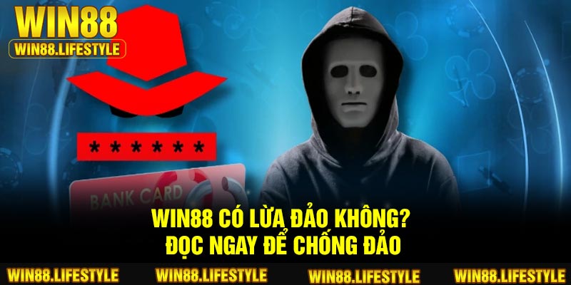 Win88 Có Lừa Đảo Không? Đọc Ngay Để Chống Đảo