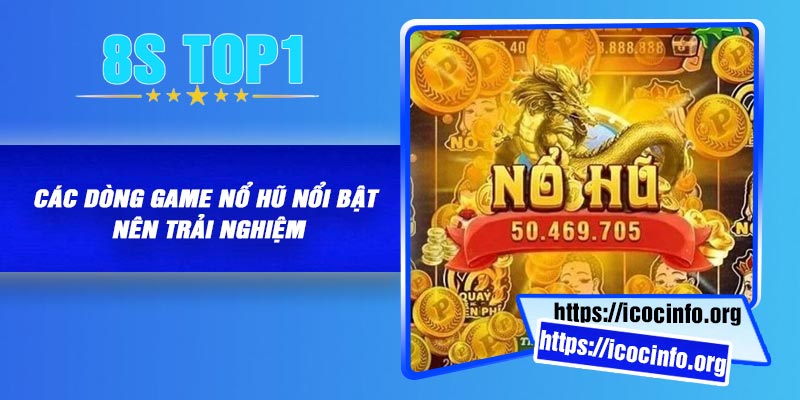 Các dòng game nổ hũ nổi bật nên trải nghiệm
