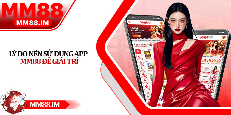 Lý Do Nên Sử Dụng App Mm88 Để Giải Trí