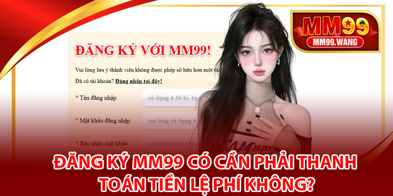 Đăng ký MM99 có cần phải thanh toán tiền lệ phí không?